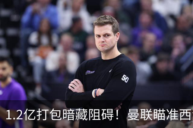 1.2亿打包暗藏阻碍！曼联瞄准西汉姆双星，出售拉什福德成前置条件